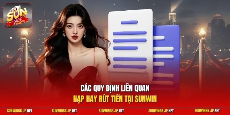 Điều Khoản Sử Dụng 2 Sunwin Các quy định liên quan nạp hay rút tiền tại SUNWIN