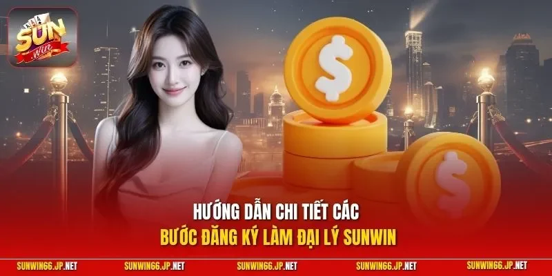 Đại Lý SUNWIN - Phương Pháp Kinh Doanh Không Cần Đầu Tư 4 Sunwin Hướng dẫn chi tiết các bước đăng ký làm đại lý SUNWIN