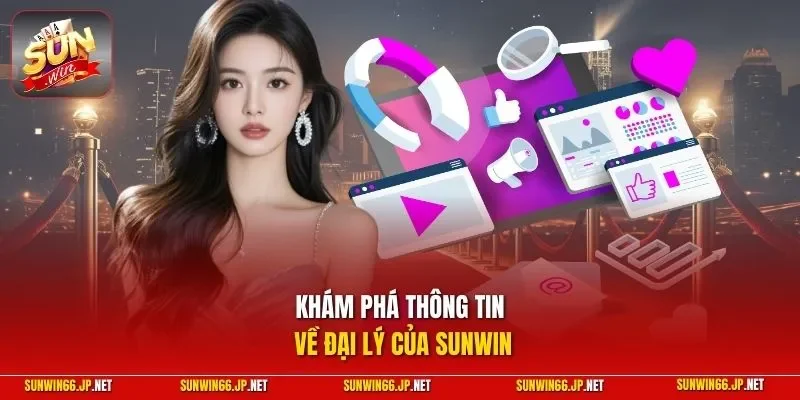 Đại Lý SUNWIN - Phương Pháp Kinh Doanh Không Cần Đầu Tư 2 Sunwin Khám phá thông tin về đại lý của SUNWIN