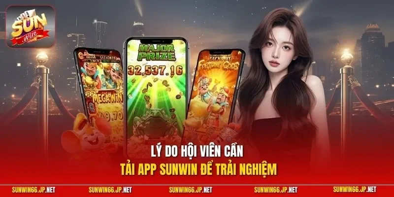 Tải App SUNWIN – Trải Nghiệm Cược Mobile Mọi Lúc Mọi Nơi 3 Sunwin Lý do hội viên cần tải app SUNWIN để trải nghiệm