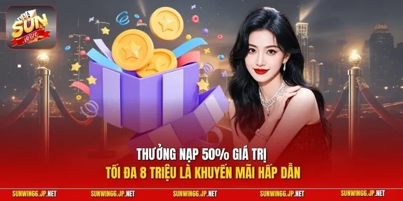 Khuyến Mãi 3 Sunwin Thưởng nạp 50% giá trị tối đa 8 triệu là khuyến mãi hấp dẫn