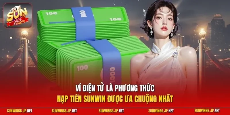 Nạp Tiền SUNWIN| Chỉ Dẫn Quy Trình Nhanh Chóng Tăng Vốn 2026 3 Sunwin Ví điện tử là phương thức nạp tiền SUNWIN được ưa chuộng nhất